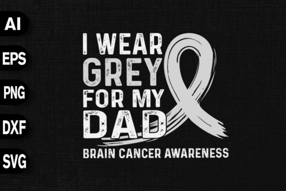 I Wear Gray for My Dad: Brain Cancer Graphics & T-Shirt Designs