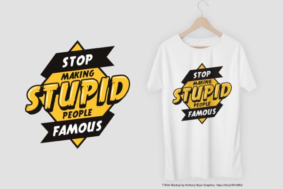 Stop Making Stupid People Famous Graphics